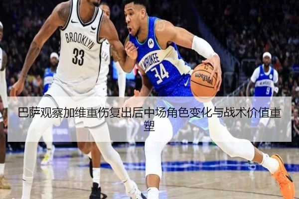 巴萨观察加维重伤复出后中场角色变化与战术价值重塑