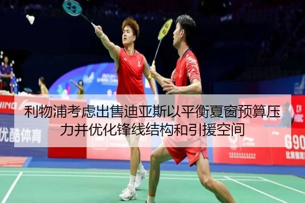 利物浦考虑出售迪亚斯以平衡夏窗预算压力并优化锋线结构和引援空间 | kaiyun