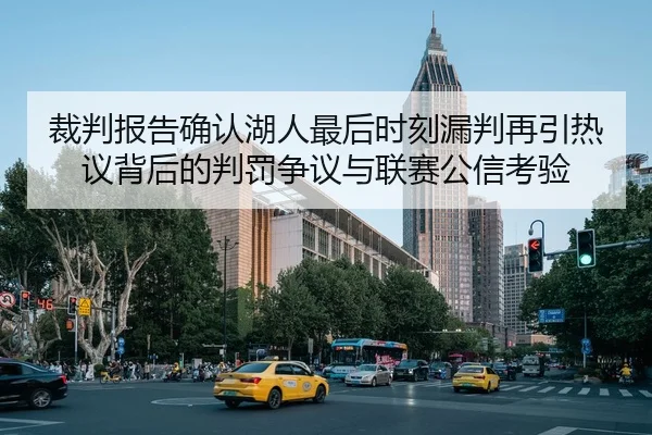 裁判报告确认湖人最后时刻漏判再引热议背后的判罚争议与联赛公信考验 | kaiyun